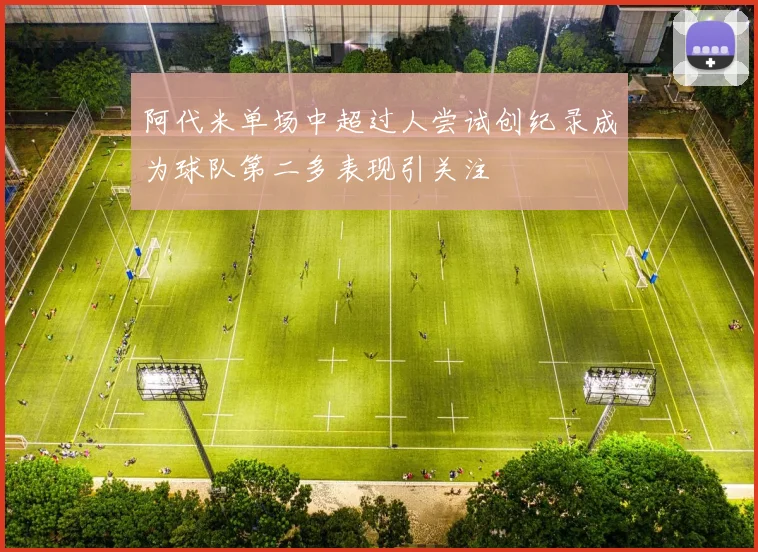 阿代米单场中超过人尝试创纪录成为球队第二多表现引关注