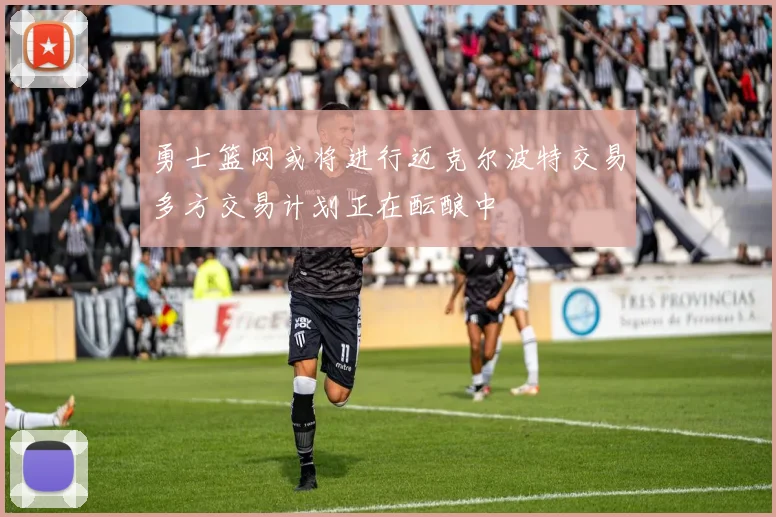 勇士篮网或将进行迈克尔波特交易多方交易计划正在酝酿中