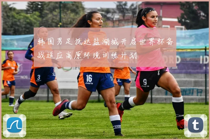 韩国男足抵达盐湖城开启世界杯备战适应高原环境训练计划