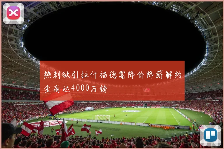 热刺欲引拉什福德需降价降薪解约金高达4000万镑